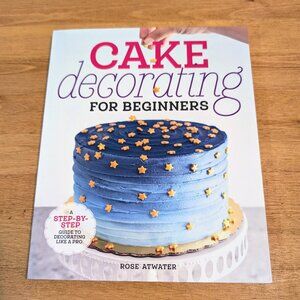 Cake Decorating for Beginners: A Step-by-Step Guide to Decorating Like a Pro